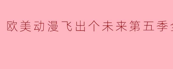 欧美动漫飞出个未来第五季全16集