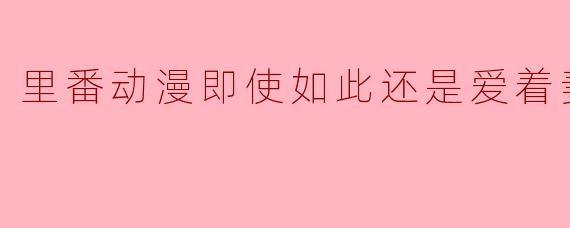 里番动漫即使如此还是爱着妻子3集全