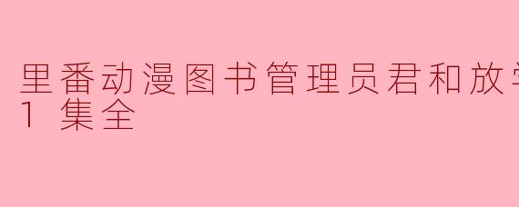 里番动漫《图书管理员君和放学后的秘密》第一集中主要讲了什么?