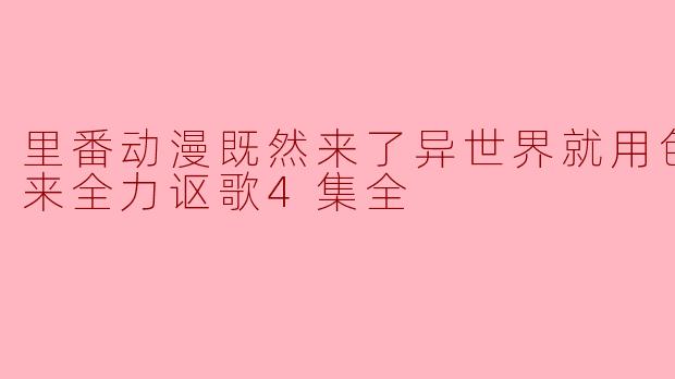 里番动漫既然来了异世界就用色批技能来全力讴歌4集全