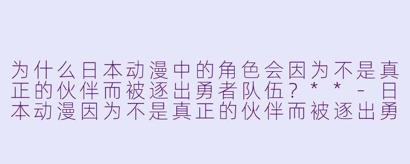 为什么日本动漫中的角色会因为不是真正的伙伴而被逐出勇者队伍?**