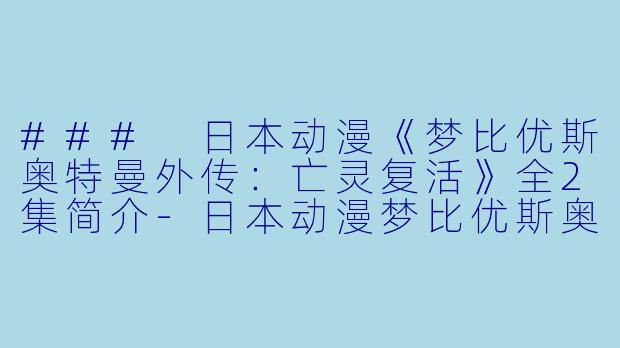 ### 日本动漫《梦比优斯奥特曼外传：亡灵复活》全2集简介-日本动漫梦比优斯奥特曼外传 亡灵复活全2集