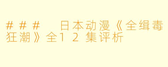 ### 日本动漫《全缉毒狂潮》全12集评析