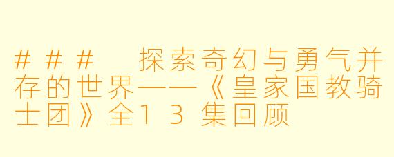 ### 探索奇幻与勇气并存的世界——《皇家国教骑士团》全13集回顾