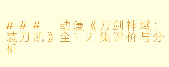### 动漫《刀剑神域：装刀凯》全12集评价与分析