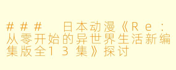 ### 日本动漫《Re:从零开始的异世界生活新编集版全13集》探讨