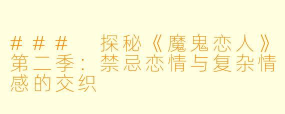 ### 探秘《魔鬼恋人》第二季：禁忌恋情与复杂情感的交织