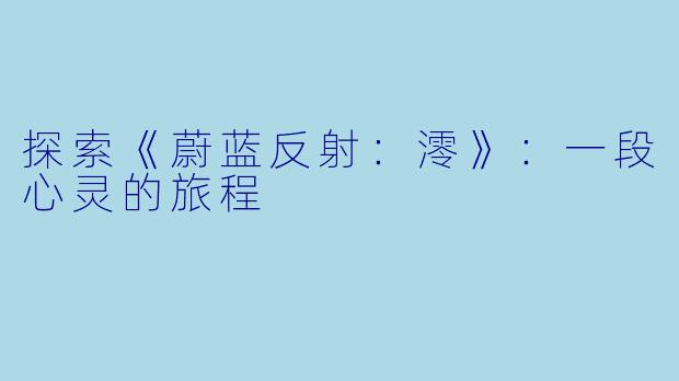 探索《蔚蓝反射：澪》：一段心灵的旅程