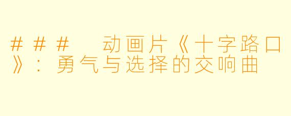 ### 动画片《十字路口》：勇气与选择的交响曲