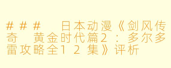 ### 日本动漫《剑风传奇 黄金时代篇2：多尔多雷攻略全12集》评析