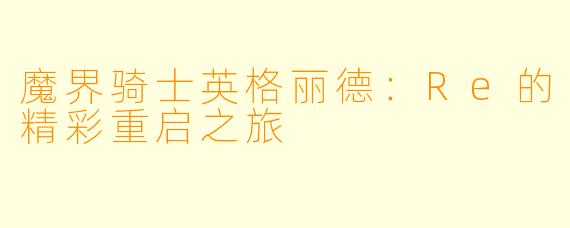 魔界骑士英格丽德：Re的精彩重启之旅