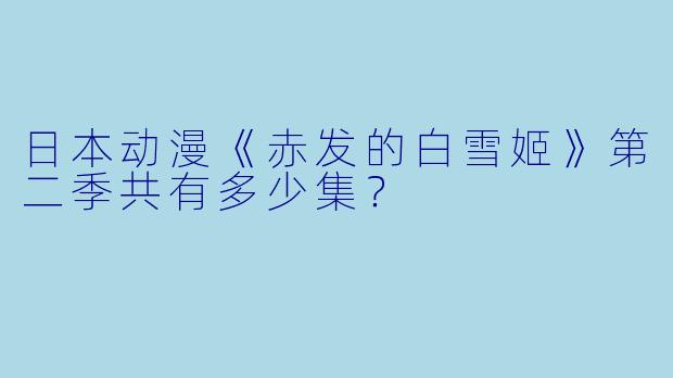 日本动漫《赤发的白雪姬》第二季共有多少集？  