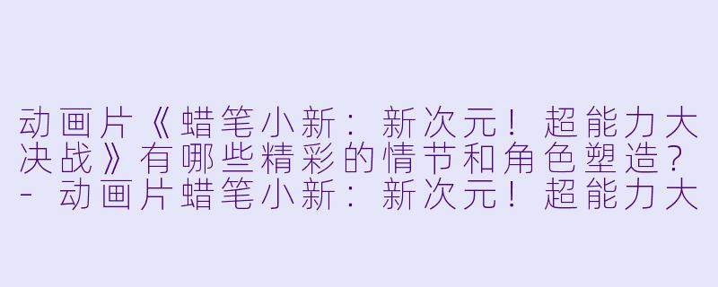 动画片《蜡笔小新:新次元!超能力大决战》有哪些精彩的情节和角色塑造?