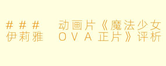 ### 动画片《魔法少女伊莉雅 OVA正片》评析