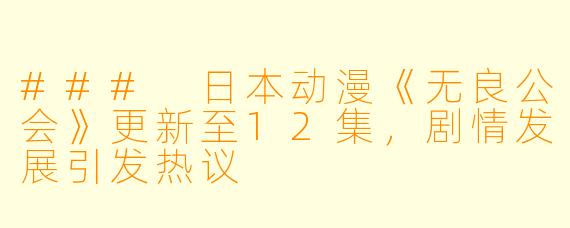 ### 日本动漫《无良公会》更新至12集,剧情发展引发热议