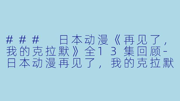 ### 日本动漫《再见了，我的克拉默》全13集回顾-日本动漫再见了，我的克拉默全13集