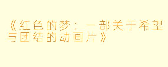 《红色的梦:一部关于希望与团结的动画片》
