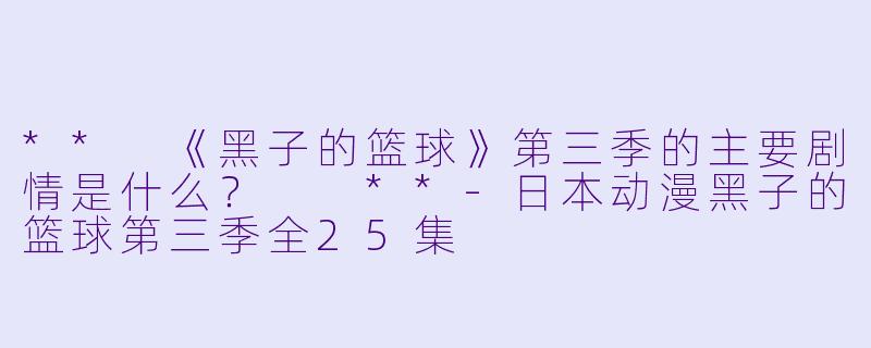 ** 《黑子的篮球》第三季的主要剧情是什么? **