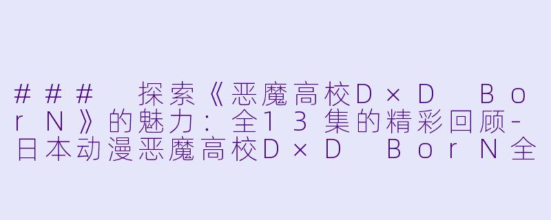 ### 探索《恶魔高校D×D BorN》的魅力：全13集的精彩回顾-日本动漫恶魔高校D×D BorN全13集