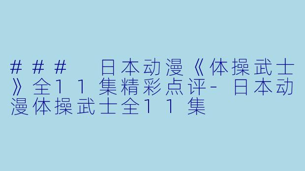 ### 日本动漫《体操武士》全11集精彩点评-日本动漫体操武士全11集