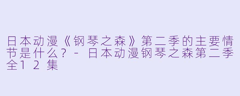 日本动漫《钢琴之森》第二季的主要情节是什么?