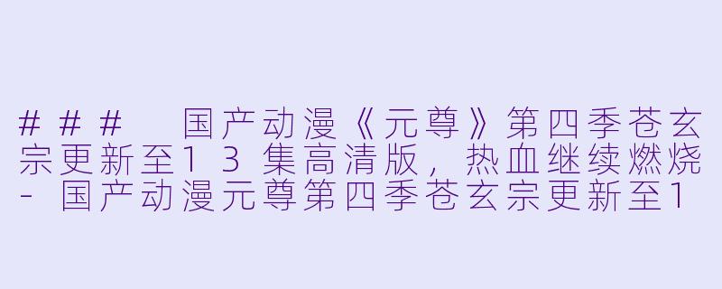 ### 国产动漫《元尊》第四季苍玄宗更新至13集高清版，热血继续燃烧-国产动漫元尊第四季苍玄宗更新至13集高清版