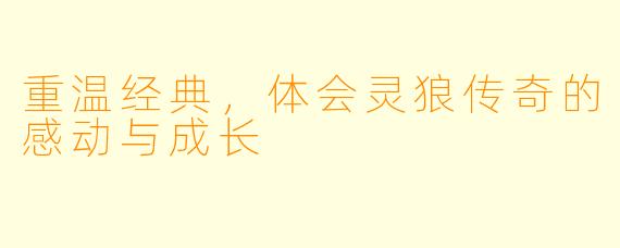 重温经典，体会灵狼传奇的感动与成长