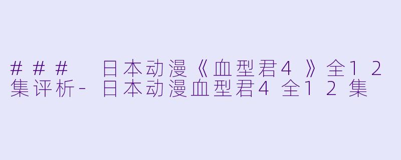 ### 日本动漫《血型君4》全12集评析-日本动漫血型君4全12集