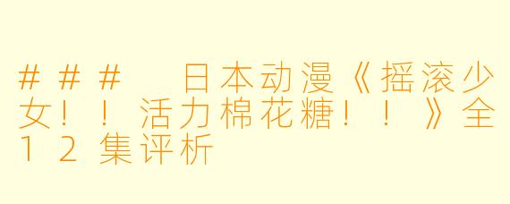 ### 日本动漫《摇滚少女!!活力棉花糖!!》全12集评析