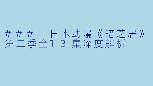 ### 日本动漫《暗芝居》第二季全13集深度解析
