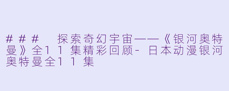 ### 探索奇幻宇宙——《银河奥特曼》全11集精彩回顾