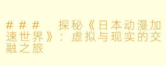 ### 探秘《日本动漫加速世界》:虚拟与现实的交融之旅