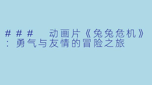 ### 动画片《兔兔危机》：勇气与友情的冒险之旅