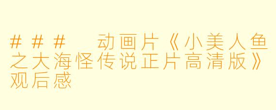 ### 动画片《小美人鱼之大海怪传说正片高清版》观后感