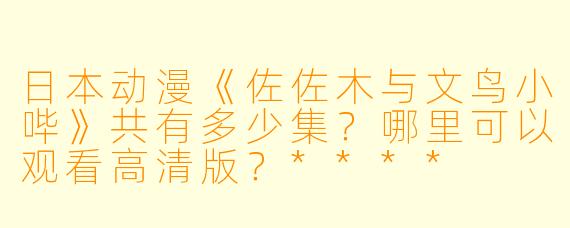 日本动漫《佐佐木与文鸟小哔》共有多少集?哪里可以观看高清版?****