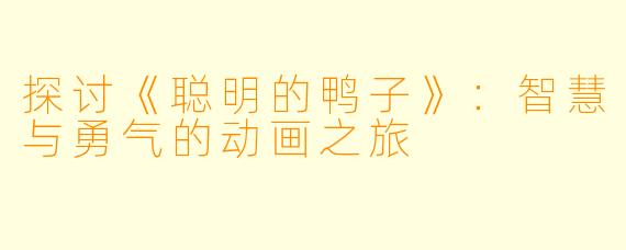 探讨《聪明的鸭子》：智慧与勇气的动画之旅