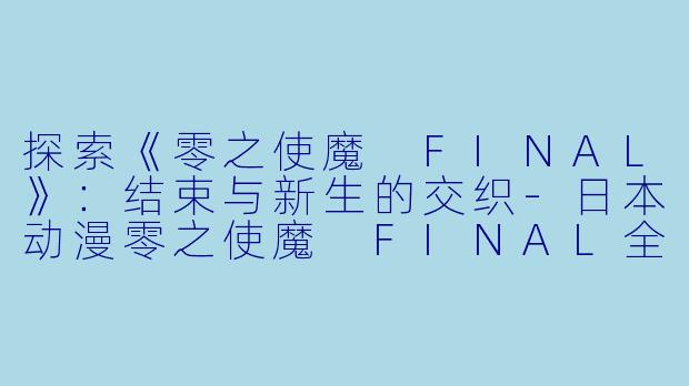 探索《零之使魔 FINAL》：结束与新生的交织-日本动漫零之使魔 FINAL全12集