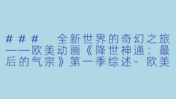 ### 全新世界的奇幻之旅——欧美动画《降世神通:最后的气宗》第一季综述