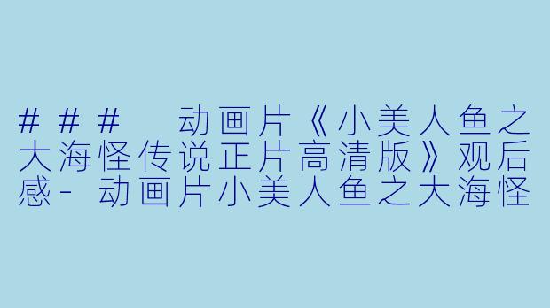 ### 动画片《小美人鱼之大海怪传说正片高清版》观后感