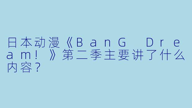 日本动漫《BanG Dream!》第二季主要讲了什么内容?