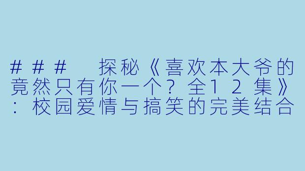 ### 探秘《喜欢本大爷的竟然只有你一个?全12集》:校园爱情与搞笑的完美结合
