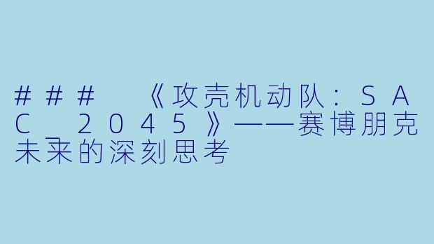 ### 《攻壳机动队:SAC_2045》——赛博朋克未来的深刻思考