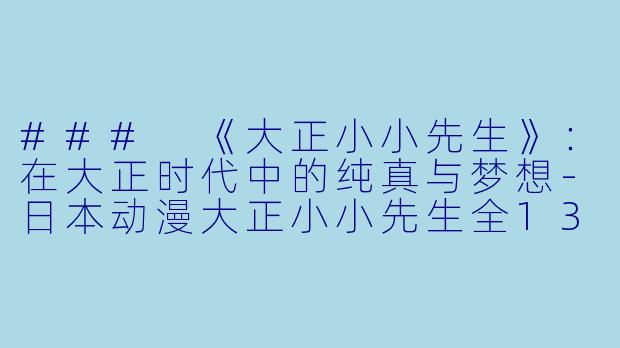 ### 《大正小小先生》：在大正时代中的纯真与梦想-日本动漫大正小小先生全13集