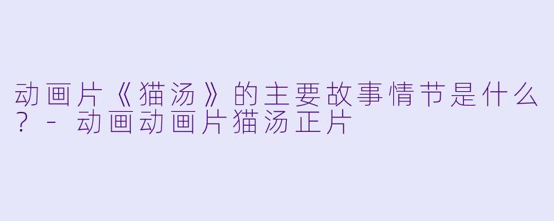 动画片《猫汤》的主要故事情节是什么?