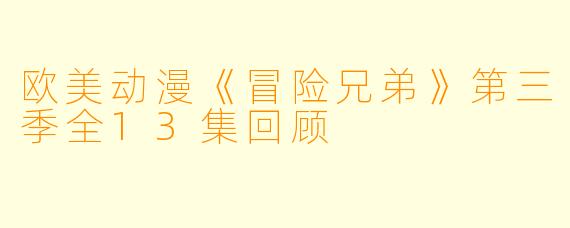 欧美动漫《冒险兄弟》第三季全13集回顾