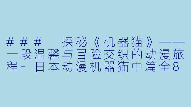 ### 探秘《机器猫》——一段温馨与冒险交织的动漫旅程-日本动漫机器猫中篇全8集