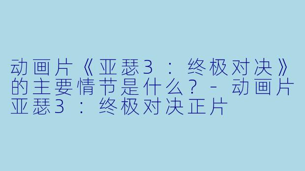 动画片《亚瑟3:终极对决》的主要情节是什么?