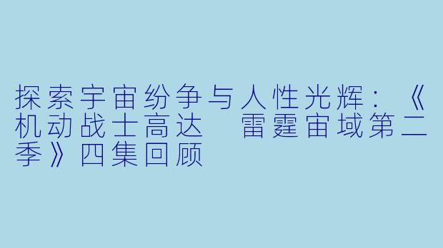 探索宇宙纷争与人性光辉:《机动战士高达 雷霆宙域第二季》四集回顾
