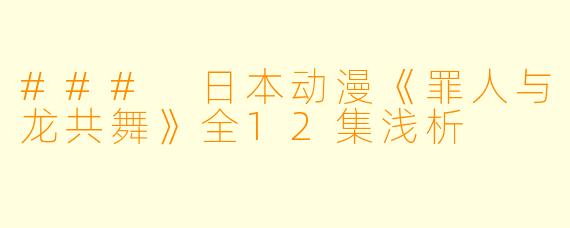 ### 日本动漫《罪人与龙共舞》全12集浅析