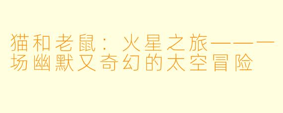 猫和老鼠：火星之旅——一场幽默又奇幻的太空冒险